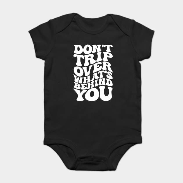 Don’t trip over what’s behind you , Positive Quote Shirt, Inspirational Sayings On Back , Cute Motivational Gifts, Good Vibes positive energy quote Baby Bodysuit by Darksavage